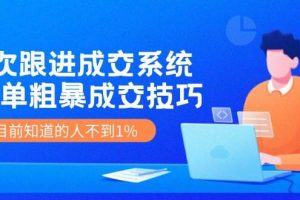 《7次跟进成交系统》简单粗暴的成交技巧,目前不到1%的人知道!