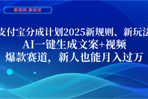 支付宝分成计划  2025新规则、新玩法，AI一键生成文案+视频，爆款赛道，新人也能月入过万