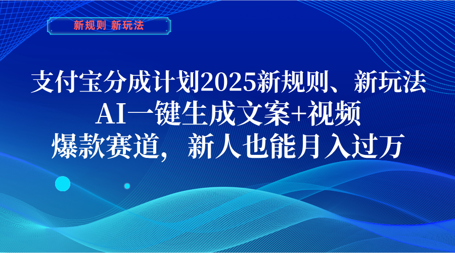 支付宝分成计划  2025新规则、新玩法，AI一键生成文案+视频，爆款赛道，新人也能月入过万插图
