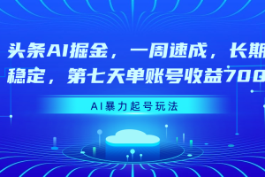 头条AI掘金，一周速成，长期稳定，第七天单账号收益700