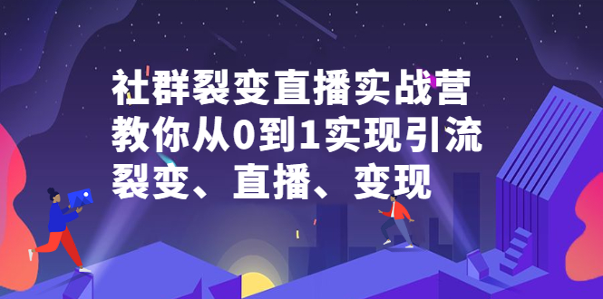 社群裂变直播实战营，教你从0到1实现引流、裂变、直播、变现插图