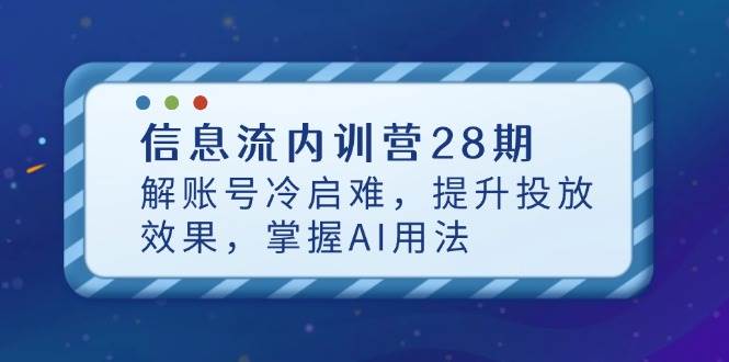 （14535期）信息流内训营28期，解账号冷启难，提升投放效果，掌握AI用法插图